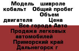  › Модель ­ шивроле кобальт › Общий пробег ­ 40 000 › Объем двигателя ­ 16 › Цена ­ 520 000 - Все города Авто » Продажа легковых автомобилей   . Приморский край,Дальнегорск г.